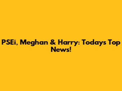 PSEi, Meghan & Harry: Today's Top News!