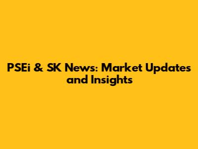 PSEi & SK News: Market Updates and Insights
