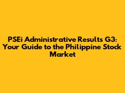 PSEi Administrative Results G3: Your Guide to the Philippine Stock Market