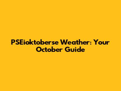 PSEioktoberse Weather: Your October Guide