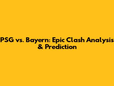 PSG vs. Bayern: Epic Clash Analysis & Prediction