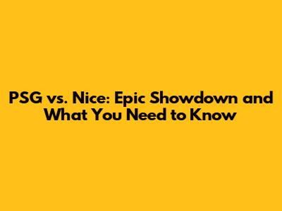 PSG vs. Nice: Epic Showdown and What You Need to Know