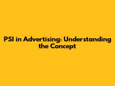 PSI in Advertising: Understanding the Concept