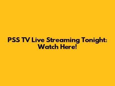 PSS TV Live Streaming Tonight: Watch Here!