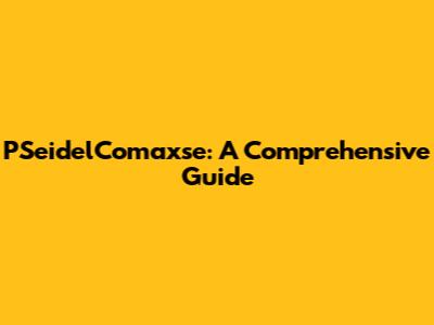 PSeidelComaxse: A Comprehensive Guide
