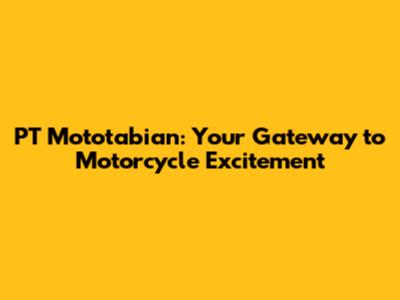 PT Mototabian: Your Gateway to Motorcycle Excitement