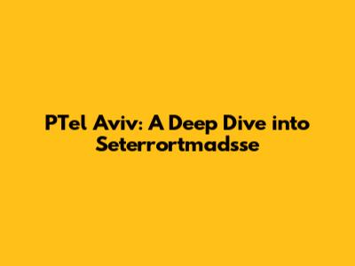 PTel Aviv: A Deep Dive into Seterrortmadsse