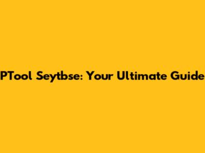PTool Seytbse: Your Ultimate Guide