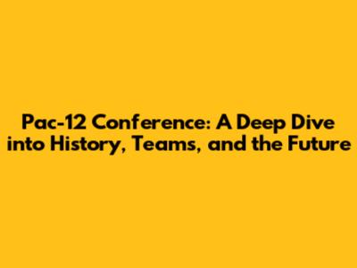 Pac-12 Conference: A Deep Dive into History, Teams, and the Future