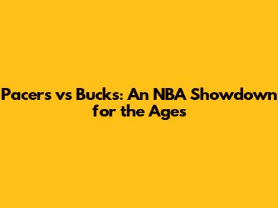 Pacers vs Bucks: An NBA Showdown for the Ages