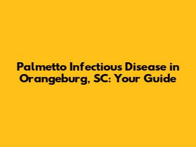 Palmetto Infectious Disease in Orangeburg, SC: Your Guide