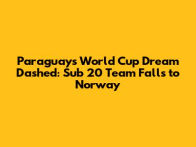Paraguay's World Cup Dream Dashed: Sub 20 Team Falls to Norway