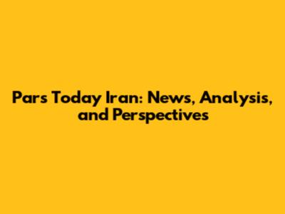Pars Today Iran: News, Analysis, and Perspectives