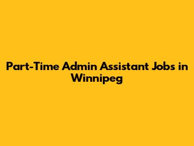 Part-Time Admin Assistant Jobs in Winnipeg