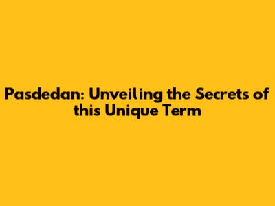 Pasdedan: Unveiling the Secrets of this Unique Term