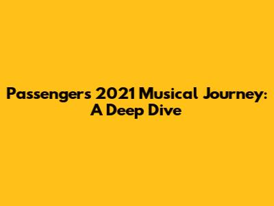 Passenger's 2021 Musical Journey: A Deep Dive