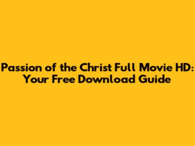 Passion of the Christ Full Movie HD: Your Free Download Guide