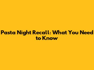 Pasta Night Recall: What You Need to Know