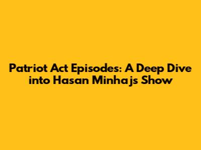 Patriot Act Episodes: A Deep Dive into Hasan Minhaj's Show