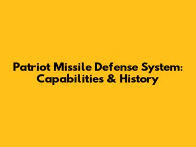 Patriot Missile Defense System: Capabilities & History