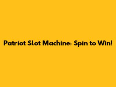 Patriot Slot Machine: Spin to Win!
