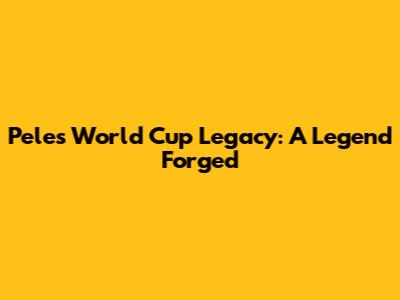 Pele's World Cup Legacy: A Legend Forged