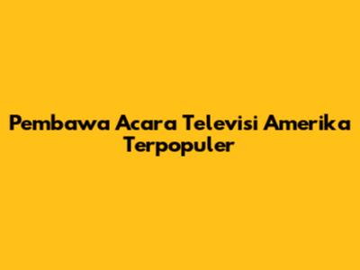 Pembawa Acara Televisi Amerika Terpopuler