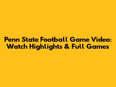 Penn State Football Game Video: Watch Highlights & Full Games
