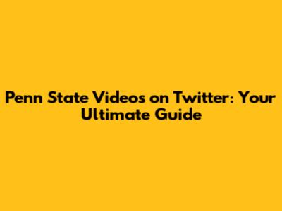 Penn State Videos on Twitter: Your Ultimate Guide
