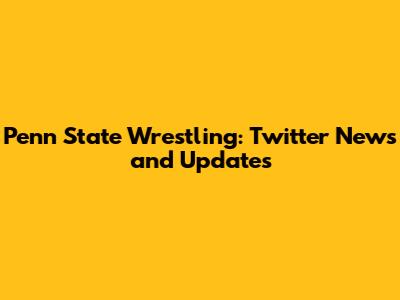 Penn State Wrestling: Twitter News and Updates
