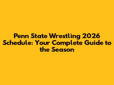 Penn State Wrestling 2026 Schedule: Your Complete Guide to the Season