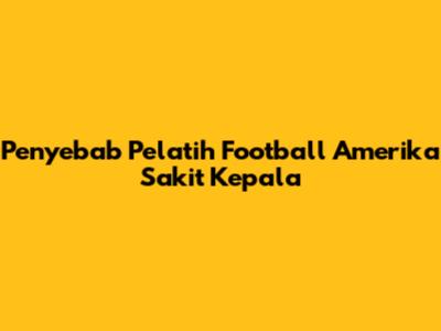 Penyebab Pelatih Football Amerika Sakit Kepala