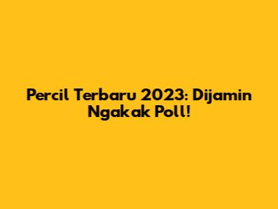 Percil Terbaru 2023: Dijamin Ngakak Poll!