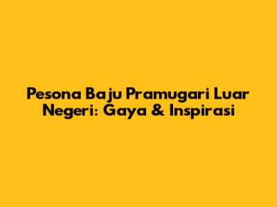 Pesona Baju Pramugari Luar Negeri: Gaya & Inspirasi