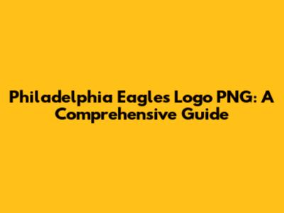 Philadelphia Eagles Logo PNG: A Comprehensive Guide