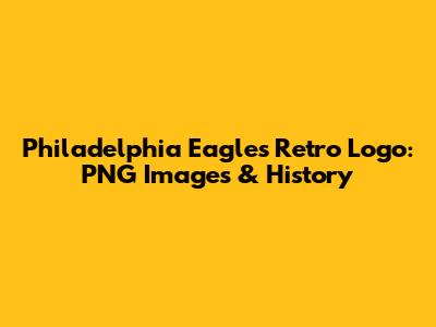Philadelphia Eagles Retro Logo: PNG Images & History