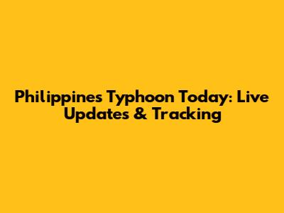 Philippines Typhoon Today: Live Updates & Tracking