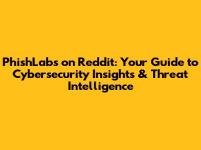 PhishLabs on Reddit: Your Guide to Cybersecurity Insights & Threat Intelligence