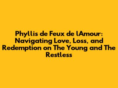 Phyllis de Feux de l'Amour: Navigating Love, Loss, and Redemption on The Young and The Restless