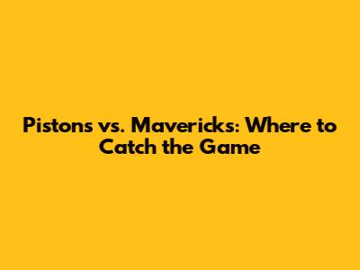 Pistons vs. Mavericks: Where to Catch the Game