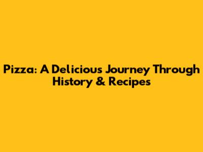 Pizza: A Delicious Journey Through History & Recipes