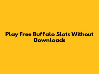 Play Free Buffalo Slots Without Downloads