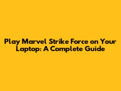 Play Marvel Strike Force on Your Laptop: A Complete Guide