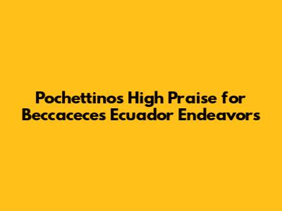 Pochettino's High Praise for Beccacece's Ecuador Endeavors