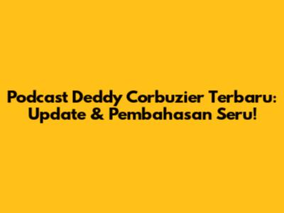 Podcast Deddy Corbuzier Terbaru: Update & Pembahasan Seru!