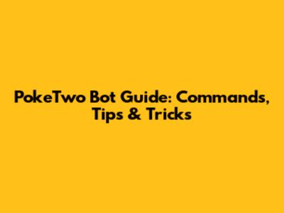 PokeTwo Bot Guide: Commands, Tips & Tricks