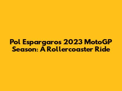 Pol Espargaro's 2023 MotoGP Season: A Rollercoaster Ride