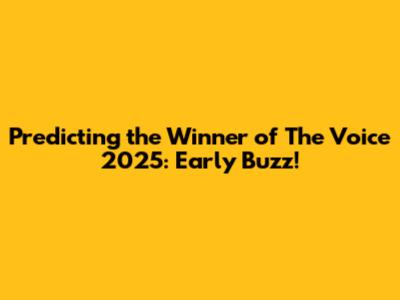 Predicting the Winner of The Voice 2025: Early Buzz!