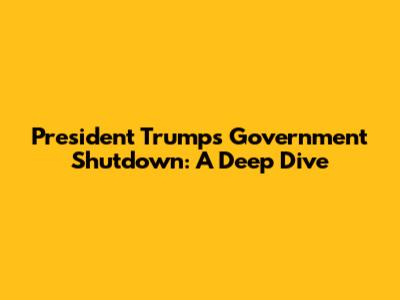 President Trump's Government Shutdown: A Deep Dive