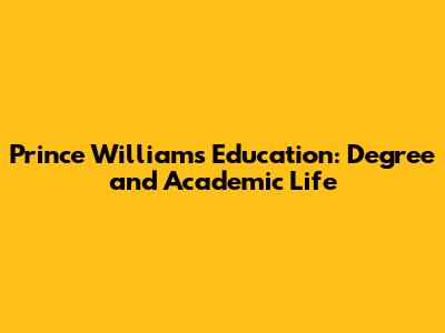 Prince William's Education: Degree and Academic Life